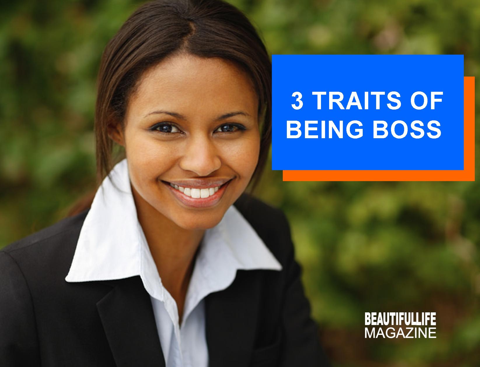 Having these 3 traits will not automatically make you a boss but they're a start I am so happy in life right now and it’s part to learning how to be boss